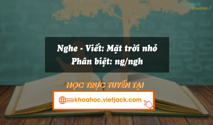 Bài 5. Viết: Nghe - viết: Mặt trời nhỏ/ Phân biệt ng/ngh