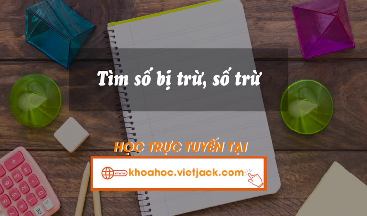 Tìm số bị trừ, tìm số trừ