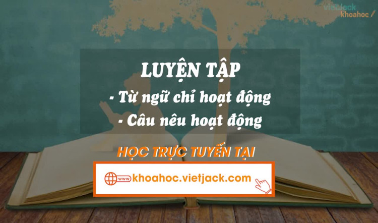 Bài 6. Luyện tập: Từ ngữ chỉ hoạt động: Câu nêu hoạt động