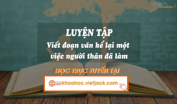 Bài 6. Luyện tập: Viết đoạn văn kể lại một việc người thân đã làm