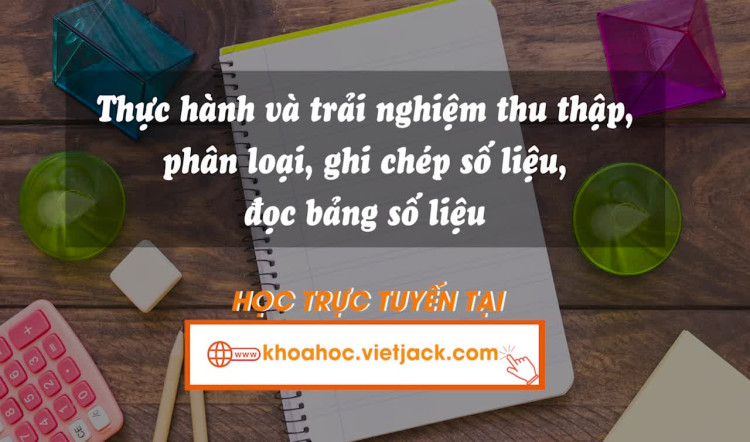 Bài 75. Thực hành và trải nghiệm thu nhập, phân loại, ghi chép số liệu, đọc bảng số liệu