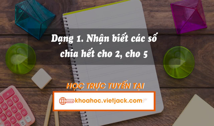 Dạng 1: Nhận biết các số chia hết cho 2, cho 5