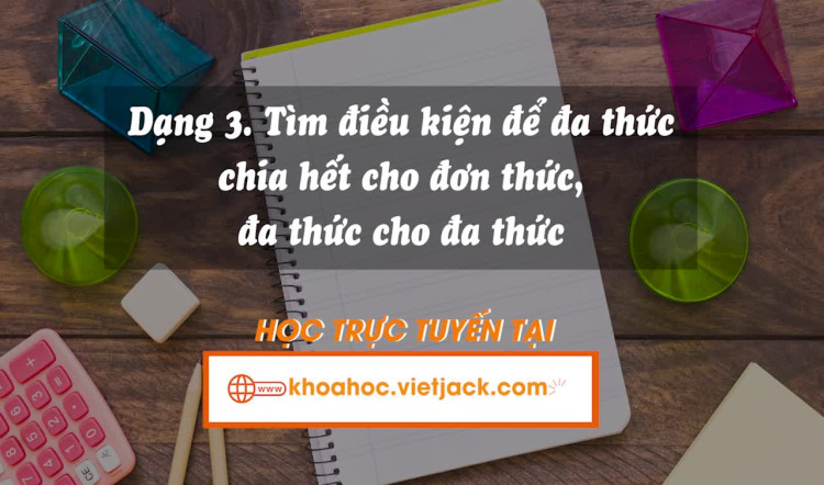 Dạng 3: Tìm điều kiện để đa thức chia hết cho đơn thức, đa thức cho đa thức