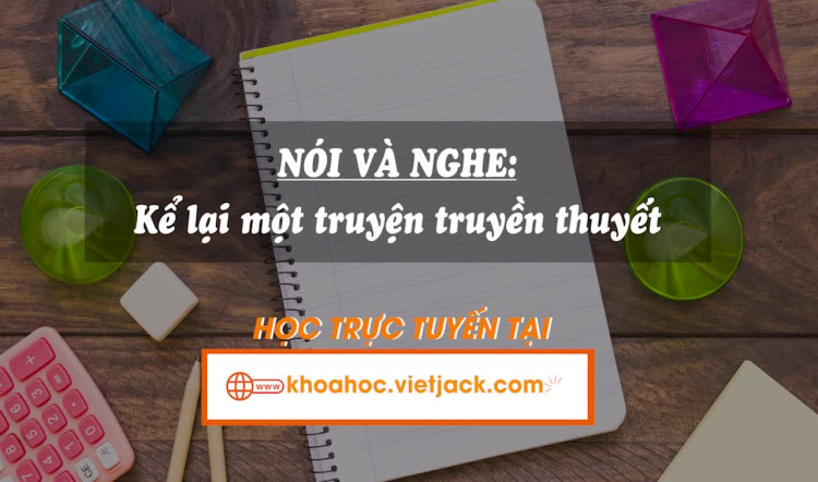Bài 6. Nói và nghe: Kể lại một truyện truyền thuyết