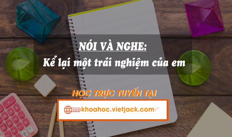 Bài 1. Nói và nghe: Kể lại một trải nghiệm