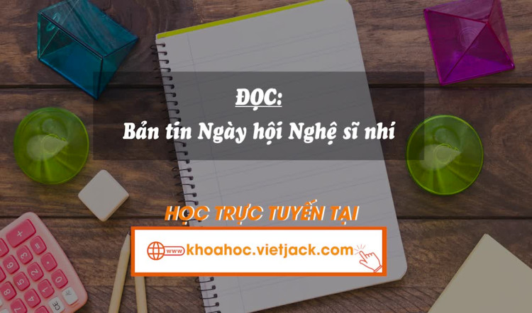 Bài 2. Đọc: Bản tin Ngày hội Nghệ sĩ nhí
