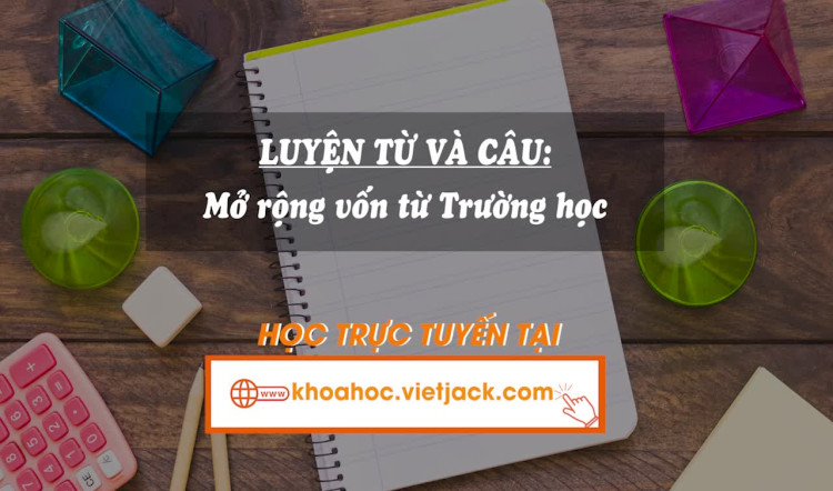 Bài 1. Luyện từ và câu: Mở rộng vốn từ Trường học