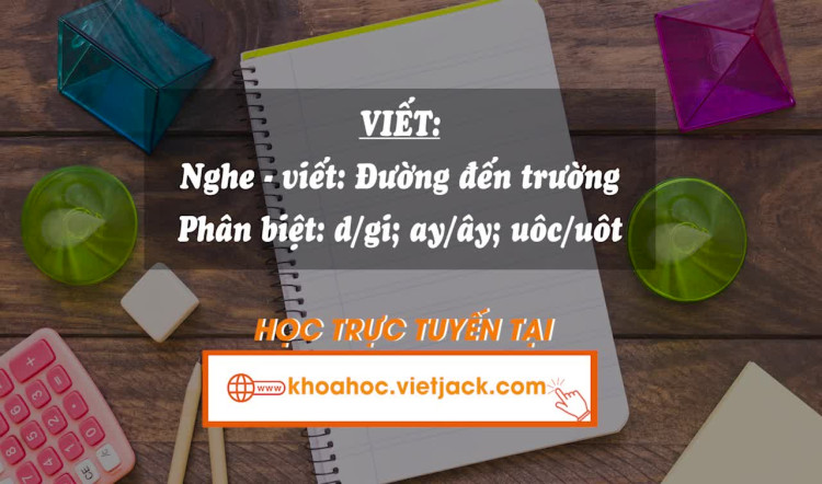 Bài 3. Viết: Nghe - viết: Đường đến trường - Phân biệt d/gi; ay/ây, uôc/uôt