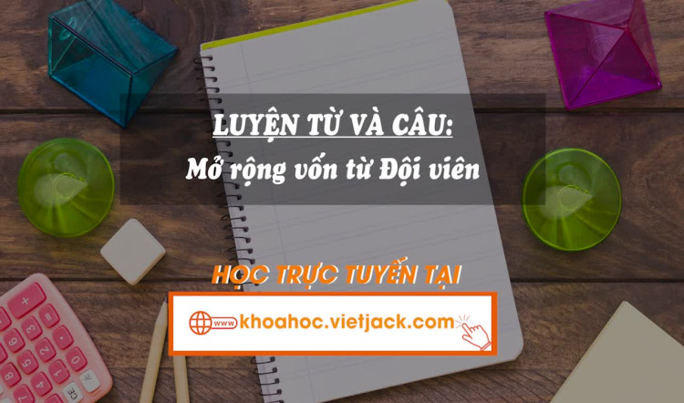 Bài 1. Luyện từ và câu: Mở rộng vốn từ Đội viên
