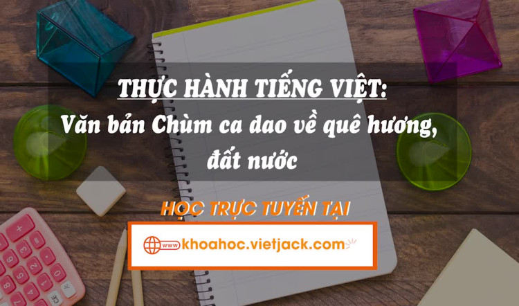 Bài 4. Thực hành tiếng việt: Văn bản Chùm ca dao về quê hương, đất nước