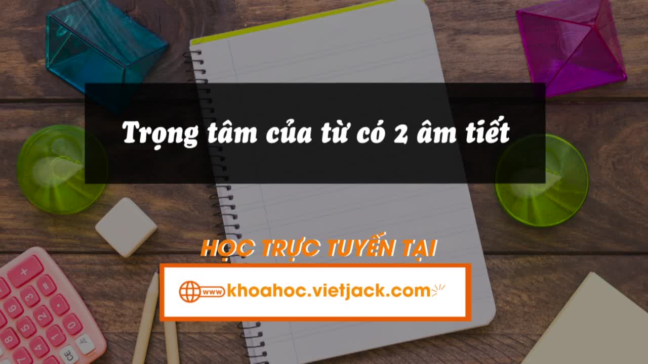 Speaking - Trọng âm của từ có 2 âm tiết (Unit 7 - iLearn)