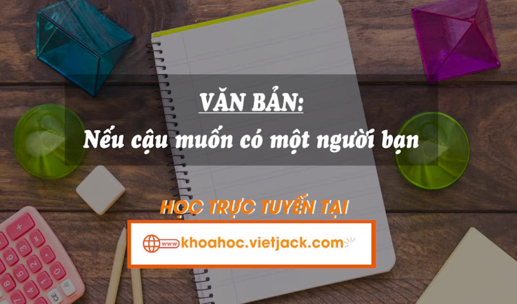 Bài 1. Văn bản: Nếu cậu muốn có một người bạn