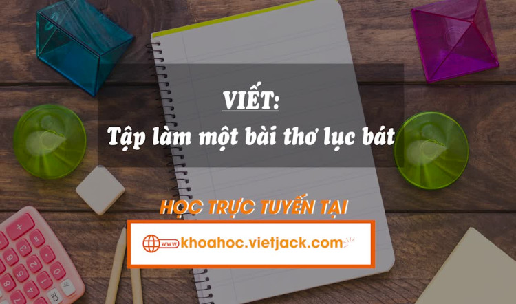 Bài 4. Viết: Tập làm một bài thơ lục bát