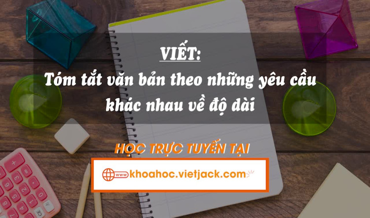 Bài 1. Viết: Tóm tắt văn bản theo những yêu cầu khác nhau về độ dài
