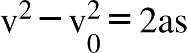 straight v squared minus straight v subscript 0 superscript 2 equals 2 as