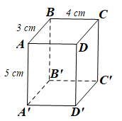 Hình hộp chữ nhật  A B C D . A ′ B ′ C ′ D ′  (hình vẽ) có  A B = 3 c m ,  B C = 4 c m ,  A A ′ = 5 c m  thì (ảnh 1)