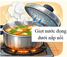 Khi đun nồi canh đang sôi, ta thấy hơi nước bốc lên và sau đó đọng thành các giọt nước ở mặt dưới của nắp nồi. Quá trình hơi nước đọng lại thành các giọt nước là quá trình
(ảnh 1)
