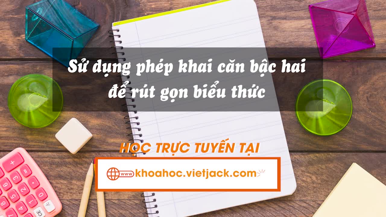 Sử dụng phép khai căn bậc hai để rút gọn biểu thức