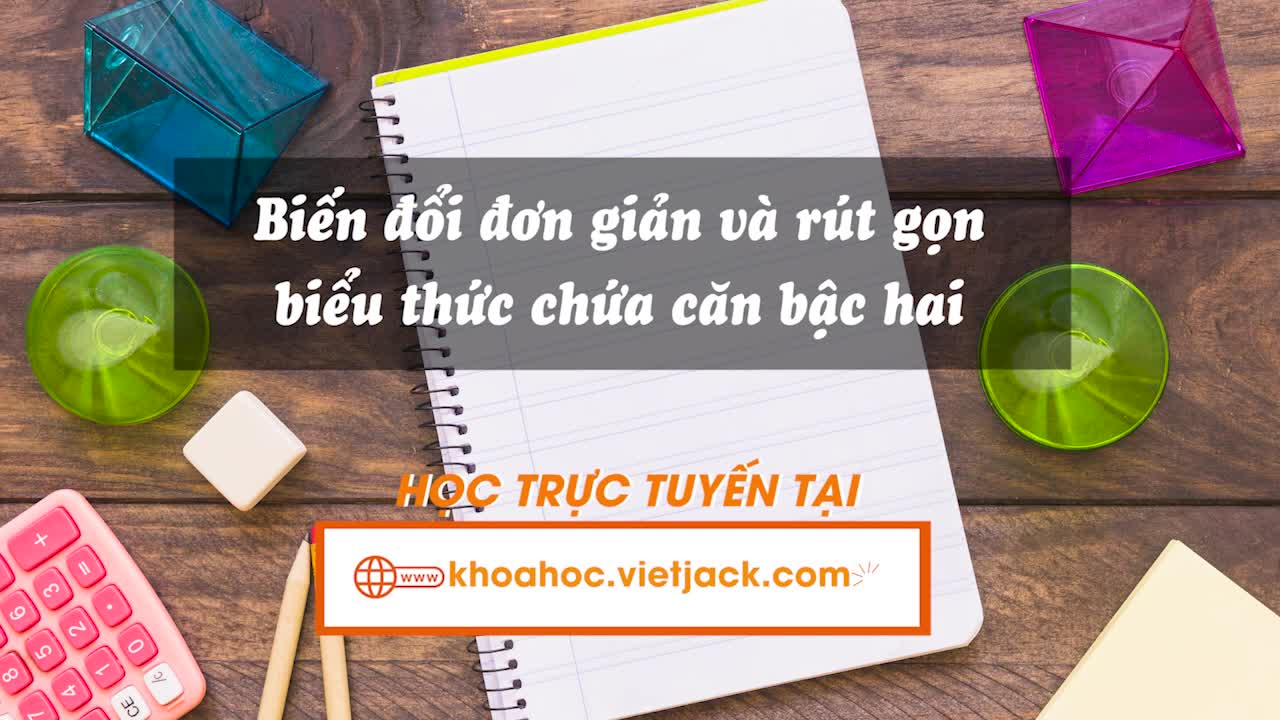 Biến đổi đơn giản và rút gọn biểu thức chứa căn thức bậc hai