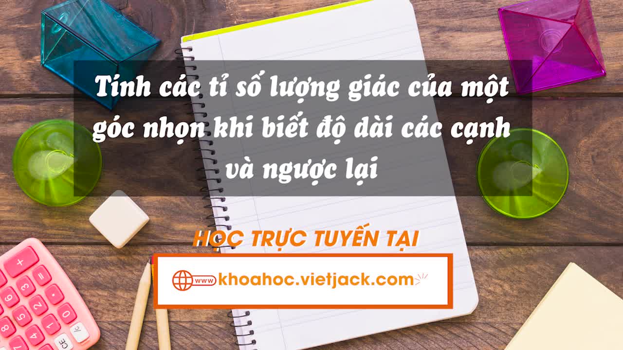 Tính các tỉ số lượng giác của một góc nhọn khi biết độ dài các cạnh trong một tam giác vuông và ngược lại