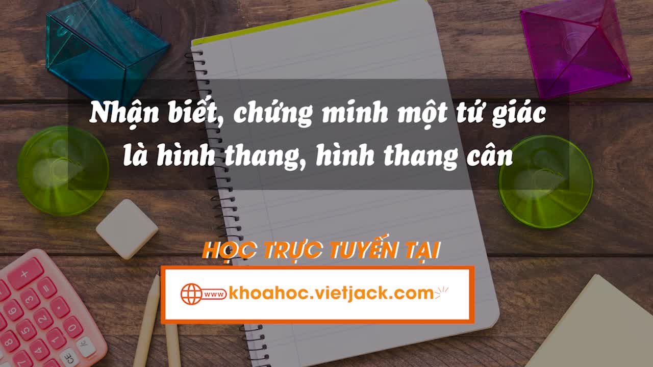 Nhận biết, chứng minh một tứ giác là hình thang, hình thang cân