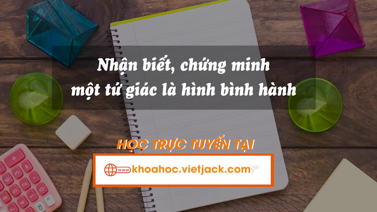 Nhận biết, chứng minh một tứ giác là hình bình hành