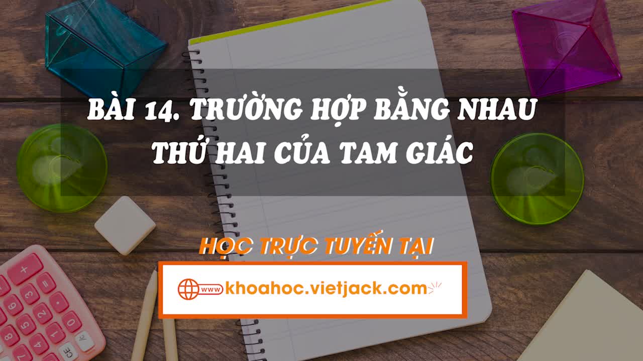 Lí thuyết trọng tâm - Trường hợp bằng nhau thứ hai và thứ ba của tam giác
