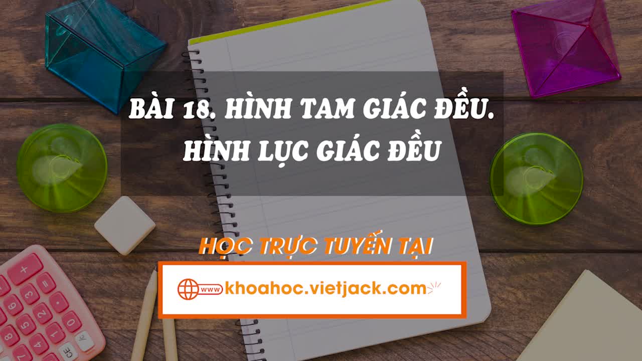 Lí thuyết trọng tâm - Hình tam giác đều. Hình vuông, hình lục giác đều