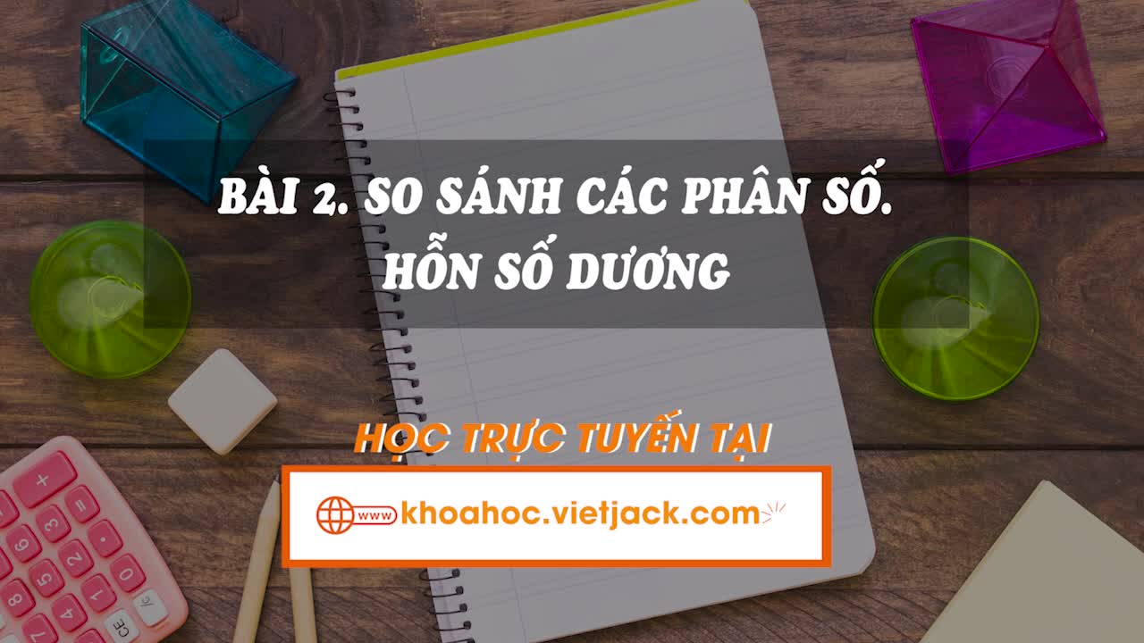 Lí thuyết trọng tâm - Bài 2. So sánh các phân số. Hỗn số dương