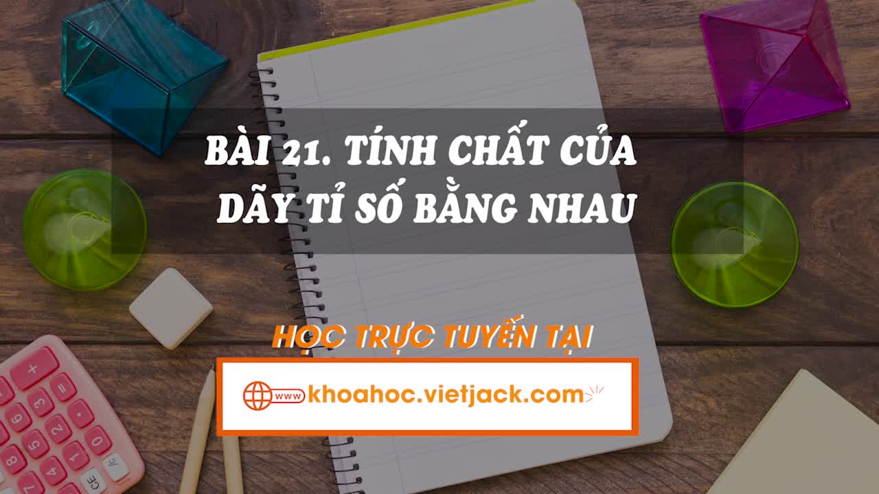 Lí thuyết trọng tâm - Tính chất của dãy tỉ số bằng nhau