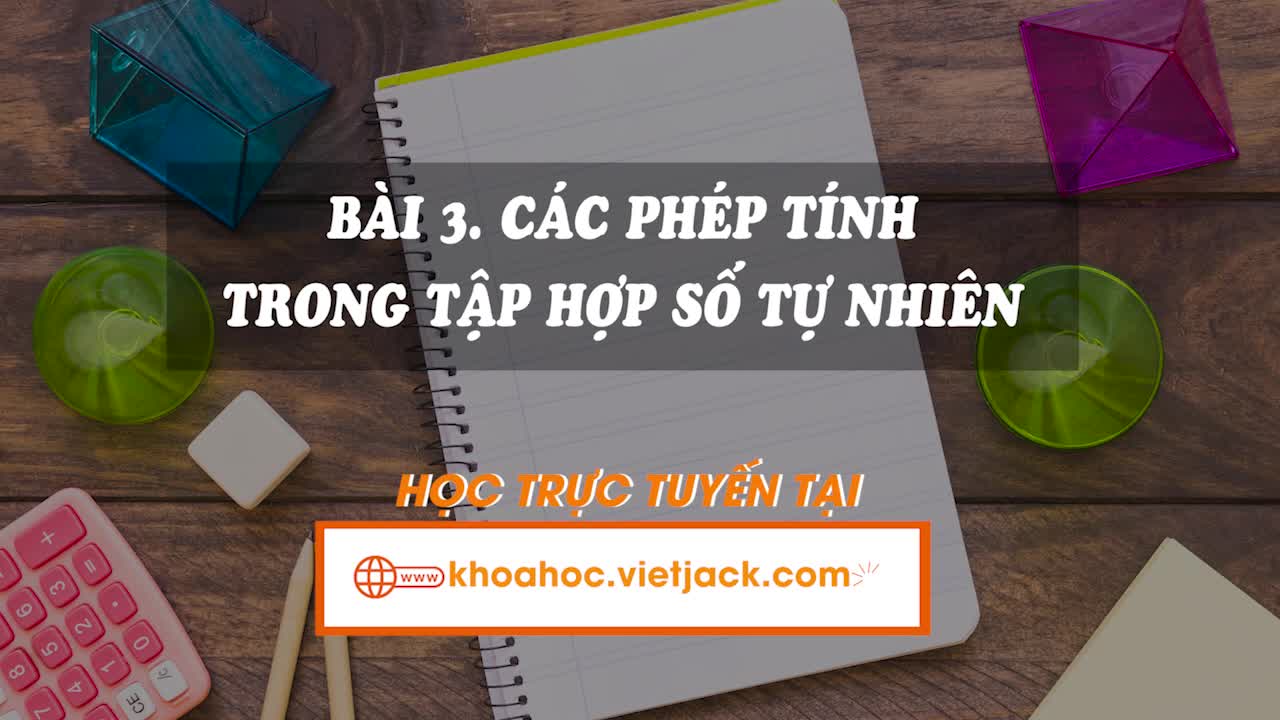 Lí thuyết trọng tâm - Bài 3. Các phép tính trong tập hợp số tự nhiên