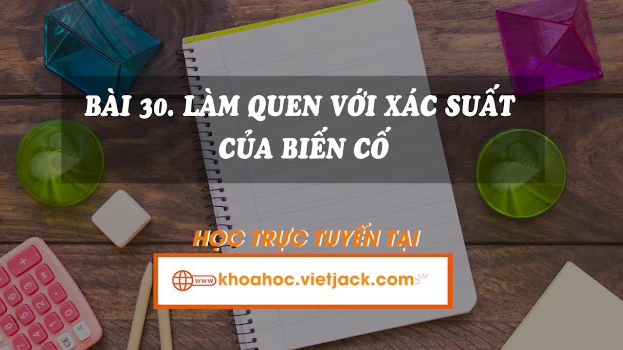 Lí thuyết trọng tâm - Làm quen với xác suất của biến cố