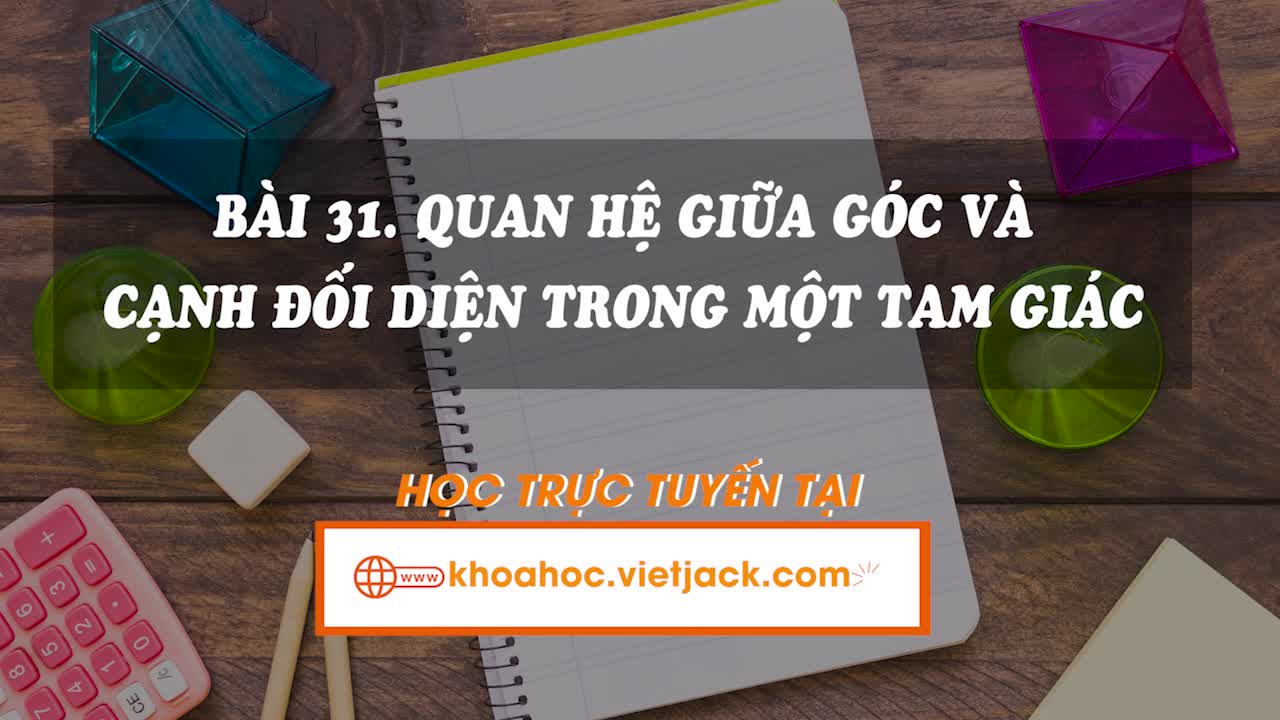 Lí thuyết trọng tâm - Quan hệ giữa góc và cạnh đối diện trong một tam giác