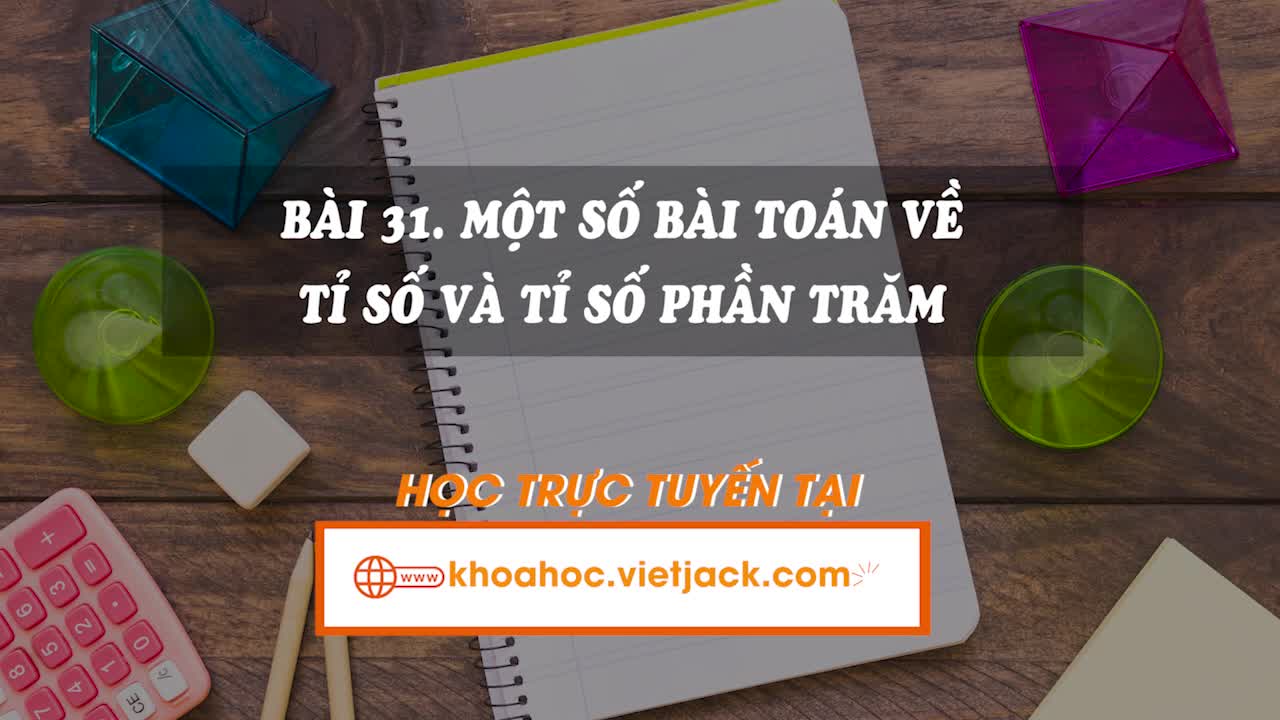 Lí thuyết trọng tâm - Một số bài toán về tỉ số và tỉ số phần trăm
