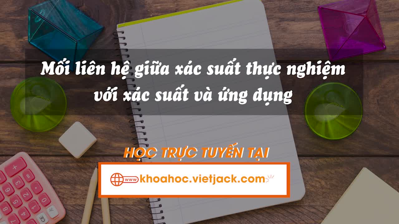 Bài 32: Mối liên hệ giữa xác suất thực nghiệm với xác suất và ứng dụng