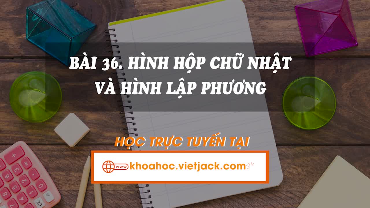 Lí thuyết trọng tâm - Hình hộp chữ nhật và hình lập phương
