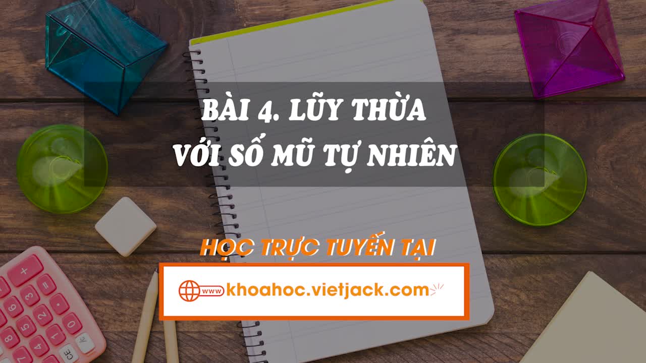 Lí thuyết trọng tâm - Bài 4. Lũy thừa với số mũ tự nhiên