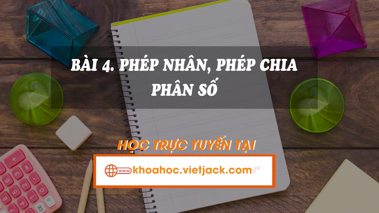 Lí thuyết trọng tâm - Bài 4. Phép nhân, phép chia phân số