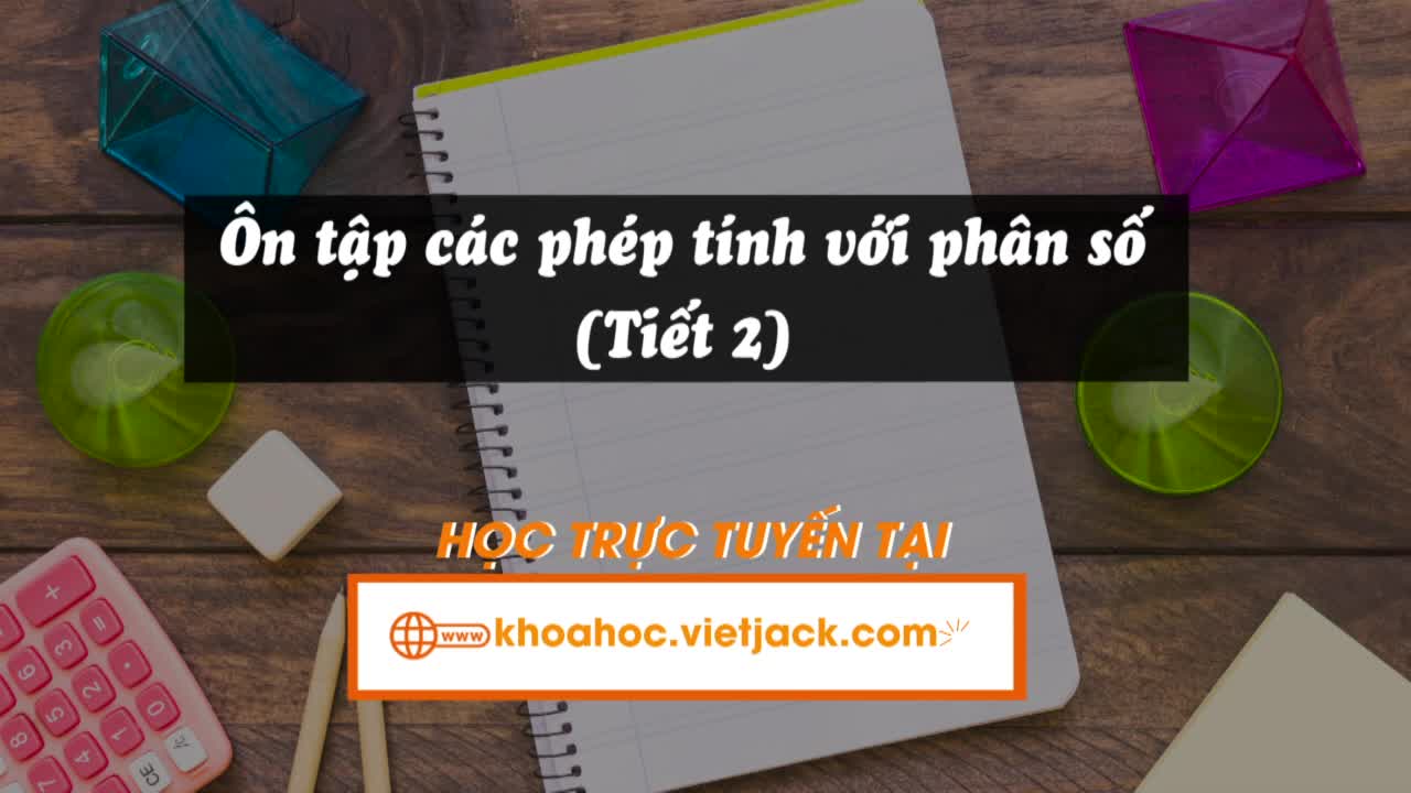 Bài 5. Ôn tập các phép tính với phân số (Tiết 2)
