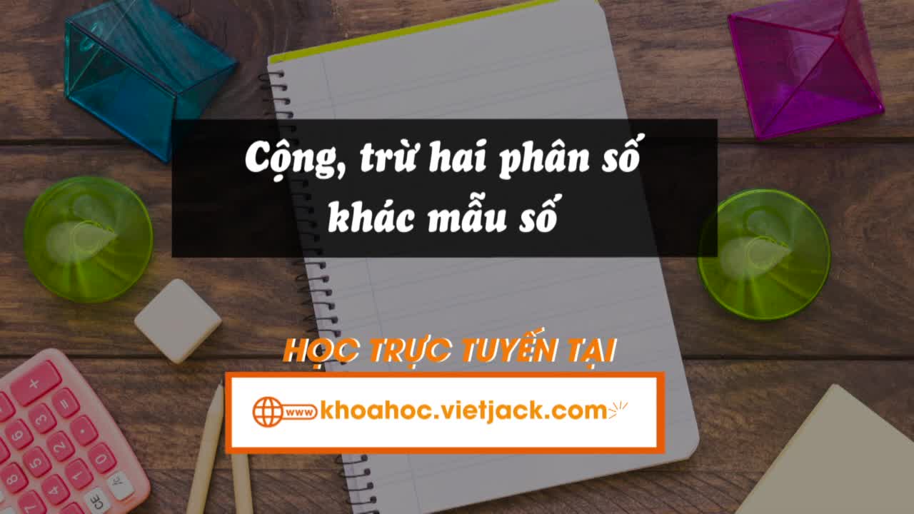 Bài 6. Cộng, trừ hai phân số khác mẫu số