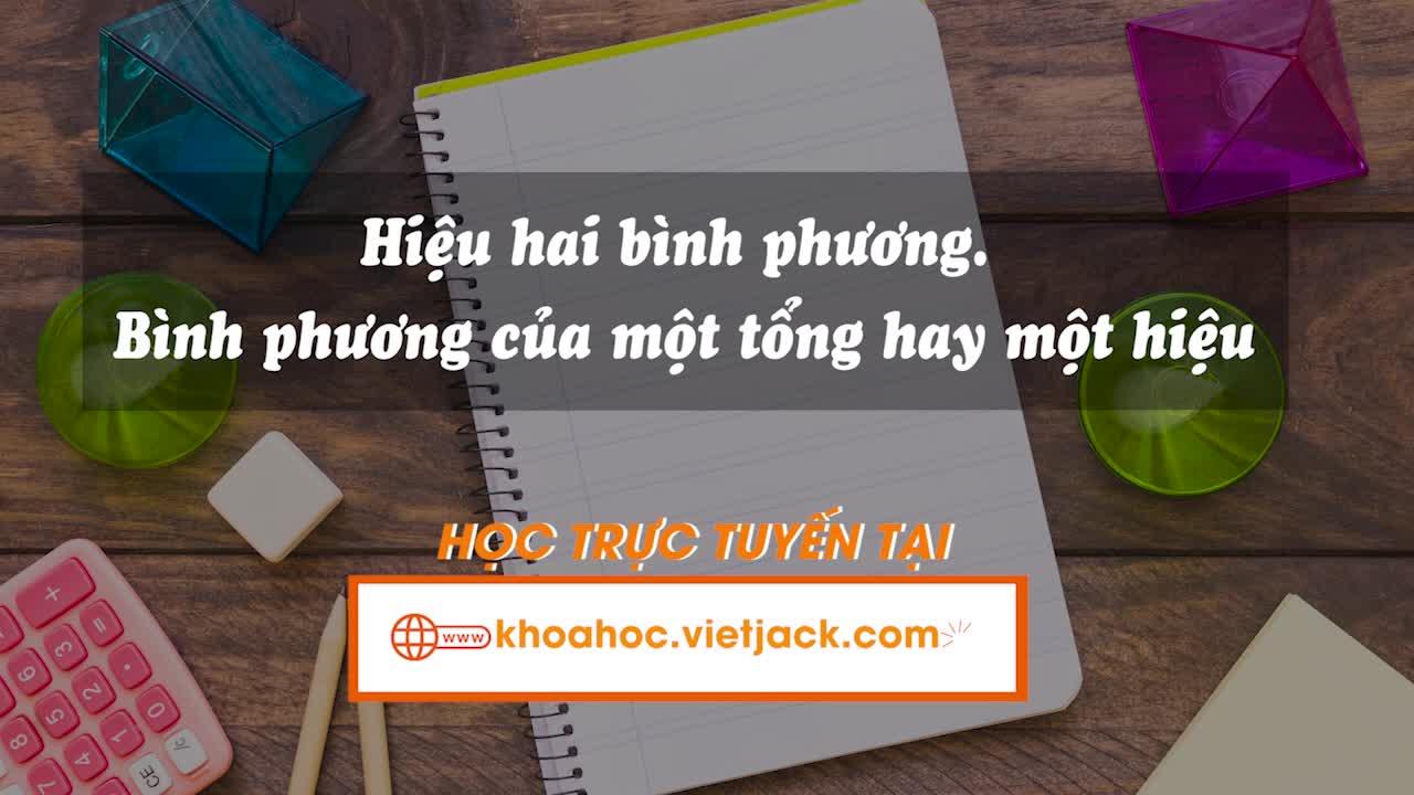 Bài 6: Hiệu hai bình phương. Bình phương của một tổng hay một hiệu
