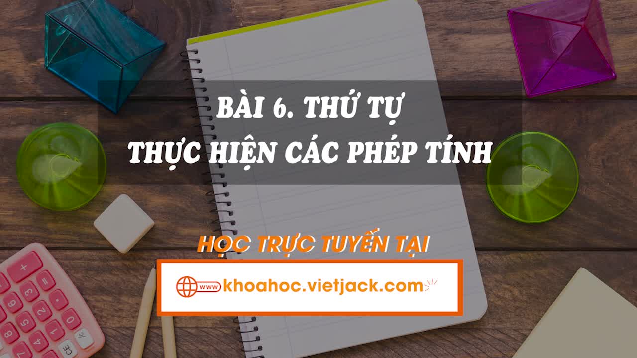 Lí thuyết trọng tâm - Bài 6. Thứ tự thực hiện các phép tính