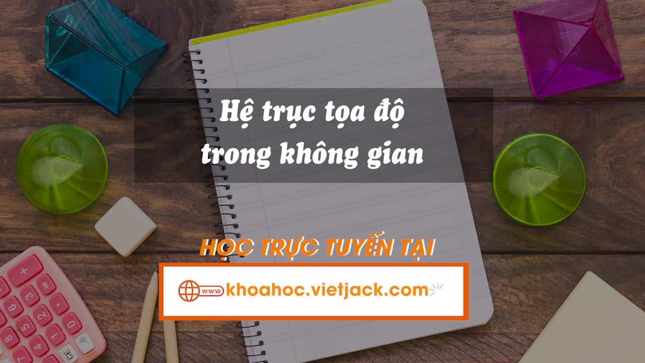 Bài 7: Hệ trục toạ độ trong không gian