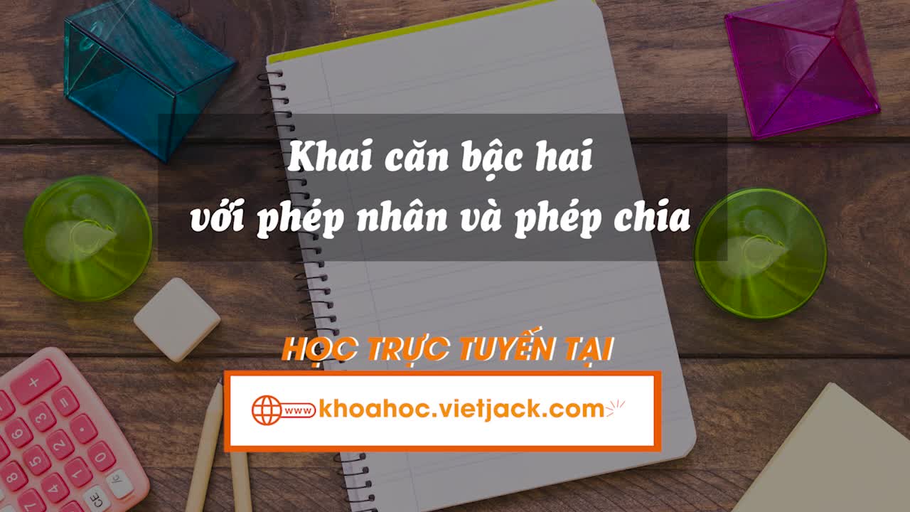 Bài 8. Khai căn bậc hai với phép nhân và phép chia