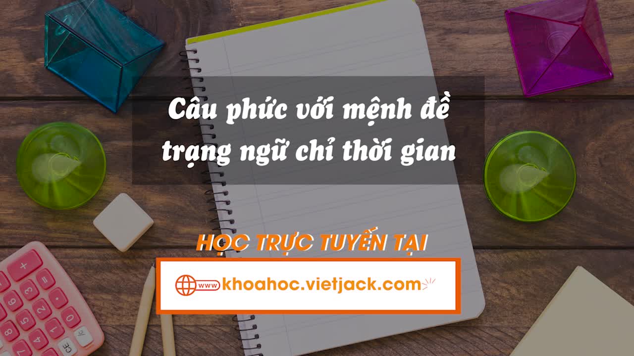 Grammar - Câu phức với mệnh đề trạng ngữ chỉ thời gian  (Unit 7 - Global success)
