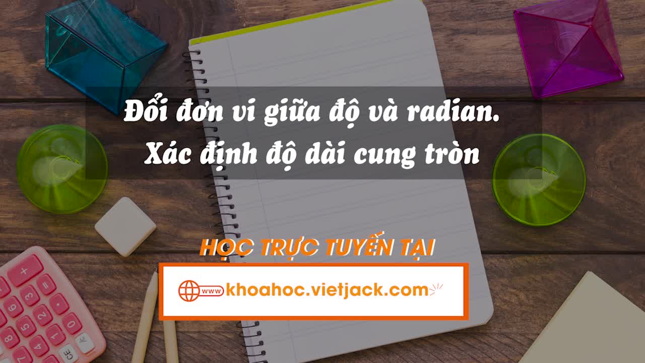 Đổi đơn vị giữa độ và rađian. Xác định độ dài cung tròn