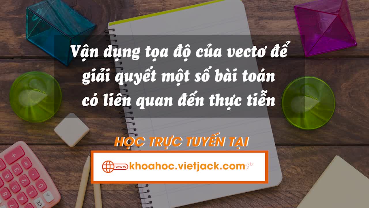 Vận dụng tọa độ của vectơ để giải quyết một số bài toán có liên quan đến thực tiễn