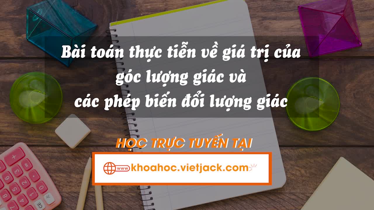 Bài toán thực tiễn liên quan đến giá trị của góc lượng giác và các phép biến đổi lượng giác
