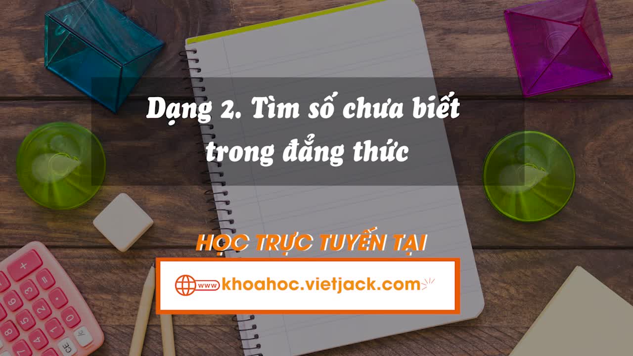 Dạng 2. Tìm số chưa biết trong đẳng thức