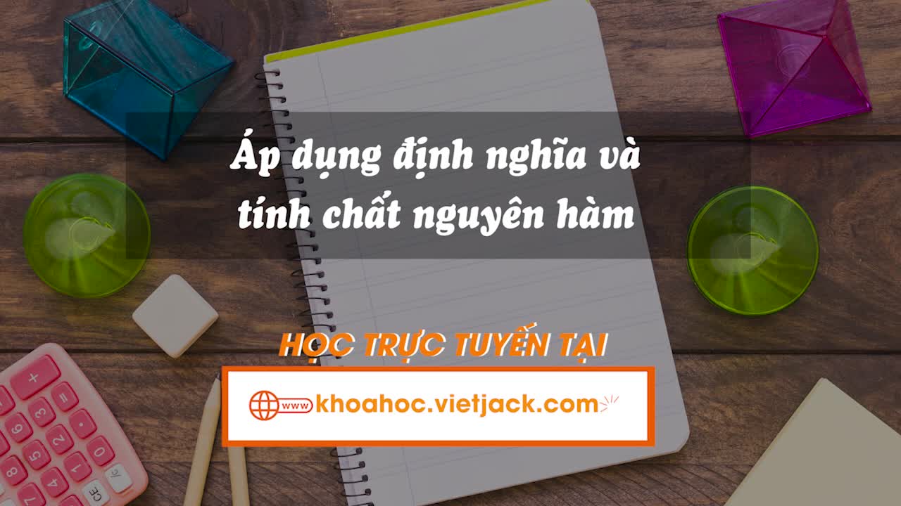 Áp dụng định nghĩa và tính chất nguyên hàm